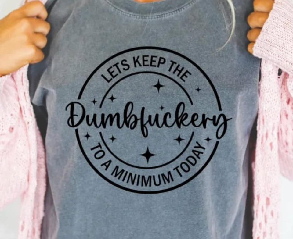 Let's Keep the Dumbfuckery to a min SALE