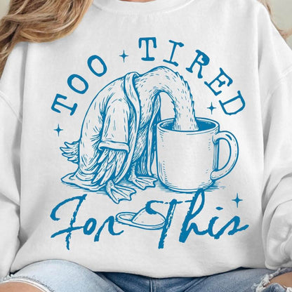 Too Tired for this (4 design color options)