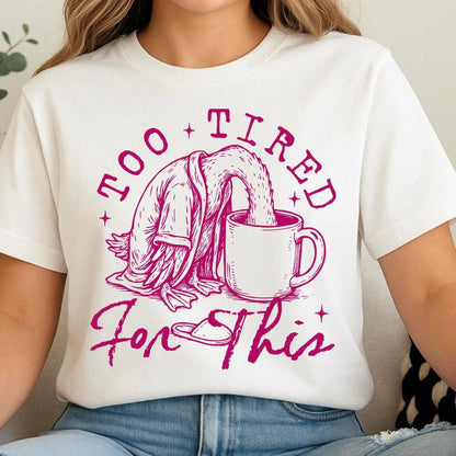 Too Tired for this (4 design color options)