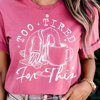 Too Tired for this (4 design color options)